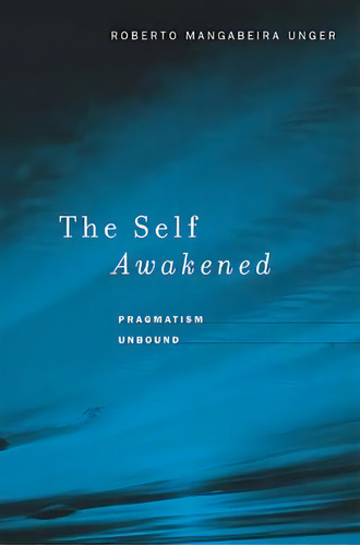 The Self Awakened, De Roberto Mangabeira Unger. Editorial Harvard University Press, Tapa Blanda En Inglés
