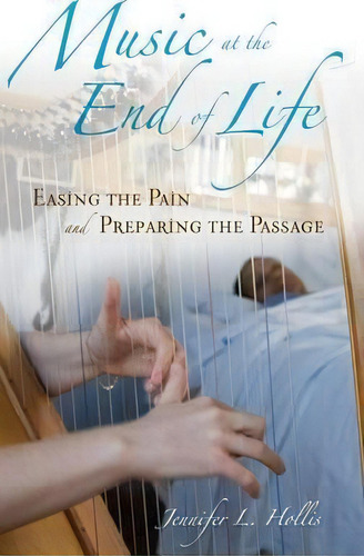 Music At The End Of Life : Easing The Pain And Preparing The Passage, De Jennifer L. Hollis. Editorial Abc-clio, Tapa Dura En Inglés