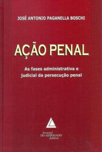 Ação penal: As fases administrativas e judicial da persecu, de Boschi Paganella. Editora LIVRARIA DO ADVOGADO, capa mole em português