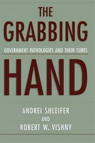 The Grabbing Hand : Government Pathologies And Their Cures, De Andrei Shleifer. Editorial Harvard University Press, Tapa Blanda En Inglés