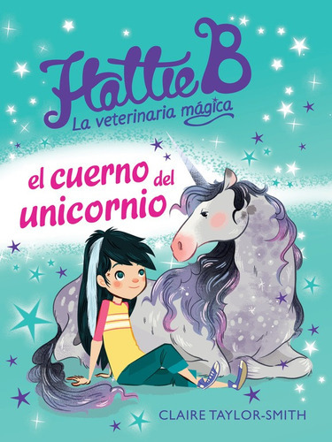 Hattie B. La veterinaria mágica 2 - El cuerno del unicornio, de Taylor-Smith, Claire. Serie Middle Grade Editorial ALFAGUARA INFANTIL, tapa blanda en español, 2014