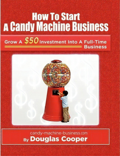 How To Start A Candy Machine Business, De Douglas Cooper. Editorial Createspace Independent Publishing Platform, Tapa Blanda En Inglés