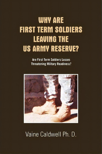 Why Are First Term Soldiers Leaving The Us Army Reserve?, De Vaine Caldwell Ph D. Editorial Xlibris Corporation, Tapa Blanda En Inglés