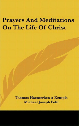 Prayers And Meditations On The Life Of Christ, De Thomas Haemerken A Kempis. Editorial Kessinger Publishing, Tapa Dura En Inglés