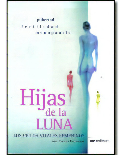 Hijas De La Luna. Los Ciclos Vitales Femeninos, De Ana Cuevas Unamuno. 9876100304, Vol. 1. Editorial Editorial Promolibro, Tapa Blanda, Edición 2006 En Español, 2006