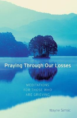 Praying Through Our Losses : Meditations For Those Who Ar...