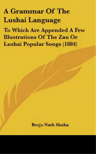 A Grammar Of The Lushai Language: To Which Are Appended A Few Illustrations Of The Zau Or Lushai ..., De Shaha, Brojo Nath. Editorial Kessinger Pub Llc, Tapa Dura En Inglés