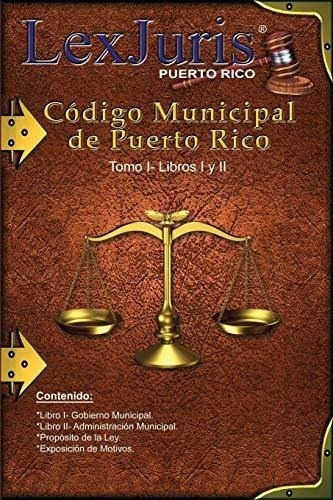 Código Municipal De Puerto Rico Tomo I Libros I Y Ii: Ley Nú