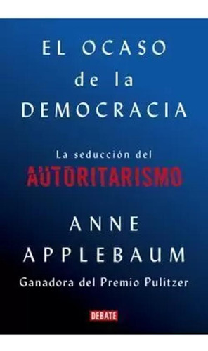 Libro El Ocaso De La Democracia. La Seducción Del Autoritar