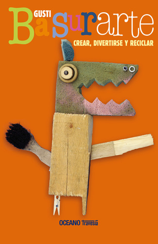 Basurarte - Crear , Divertirte Y Reciclar, De Gusti. Editorial Oceano, Tapa Dura En Español, 2009