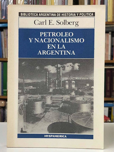 Petróleo Y Nacionalismo En Argentina - Solberg - Hyspamérica