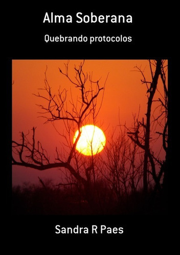 Alma Soberana: Quebrando Protocolos, De Sandra R Paes. Série Não Aplicável, Vol. 1. Editora Clube De Autores, Capa Mole, Edição 1 Em Português, 2010