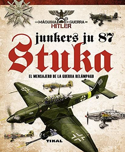 Junkers Ju 87 Stuka. El Mensajero De La Guerra Relámpago (la