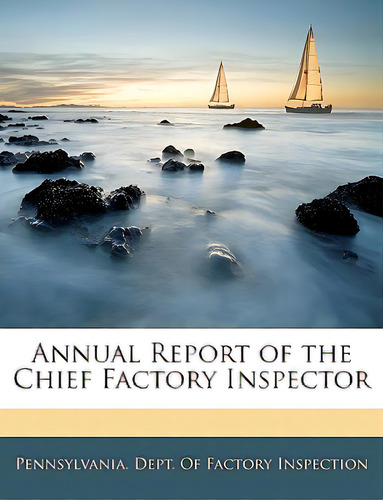 Annual Report Of The Chief Factory Inspector, De Pennsylvania Dept Of Factory Inspectors. Editorial Nabu Pr, Tapa Blanda En Inglés