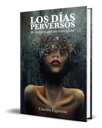 Los Dias Perversos, De Claudia Figueroa. Editorial  independiente, Tapa Blanda En Español, 2023