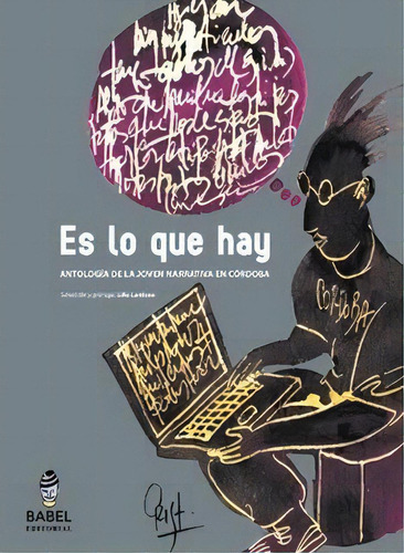 Es Lo Que Hay: Antologia De La Joven Narrativa En Cordoba, De Lardone, Lilia. Serie N/a, Vol. Volumen Unico. Editorial Babel, Edición 1 En Español, 2009