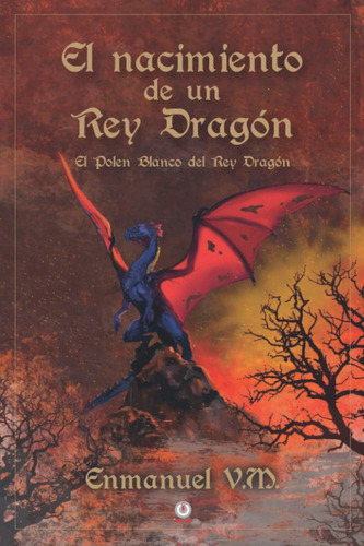 El Nacimiento De Un Rey Dragón: El Polen Blanco Del: El Polen Blanco del Rey Dragón, de V. M., Enmanuel. Editorial ibukku LLC, tapa blanda en español