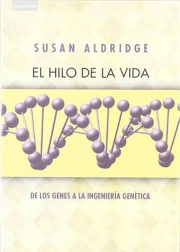 Hilo De La Vida. De Los Origenes A La Ingenieria Genetica