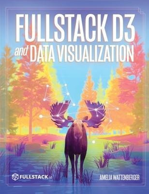 Fullstack D3 And Data Visualization : Build Beautiful Dat...