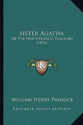 Libro Sister Agatha : Or The New Catholic Teaching (1876)...