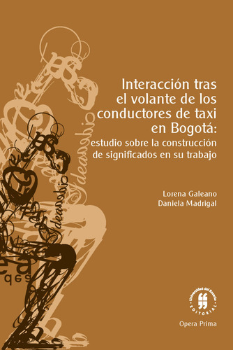 Interacción Tras El Volante De Los Conductores De Taxi En Bogotá:, De Daniela Madrigal Y Lorena Galeano. Editorial Universidad Del Rosario, Tapa Blanda En Español, 2022