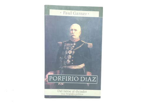 Porfirio Díaz: Del Héroe Al Dictador 