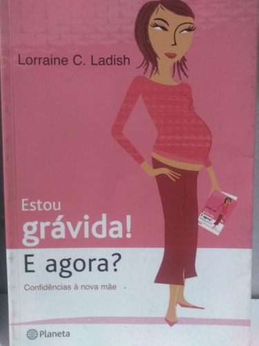 Lorraine C Ladish     Estou Grávida! E Agora ?