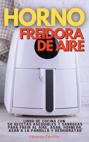 Libro: Horno Freidora De Aire: Libro De Cocina Con 50 Receta