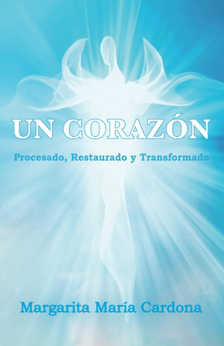 Libro: Un Corazón Procesado, Restaurado Y Transformado (span