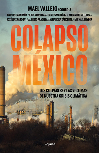 Colapso México: Los culpables y las víctimas de nuestra crisis climática, de Vallejo, Mael. Serie Actualidad Editorial Grijalbo, tapa blanda en español, 2022