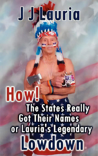 How! The States Really Got Their Names Or Lauria's Legendary Lowdown, De Lauria, J. J.. Editorial Authorhouse, Tapa Blanda En Inglés