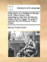 Comprar Libro Cato Major; Or, A Treatise On Old Age, By M. Tulliu...