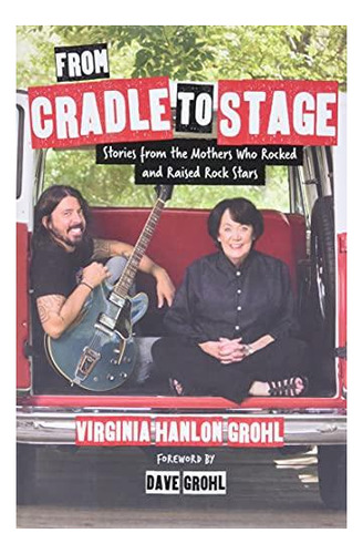 From Cradle To Stage: Stories From The Mothers Who Rocked An