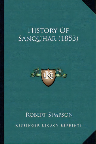 History Of Sanquhar (1853), De Simpson, Robert. Editorial Kessinger Pub Llc, Tapa Blanda En Inglés