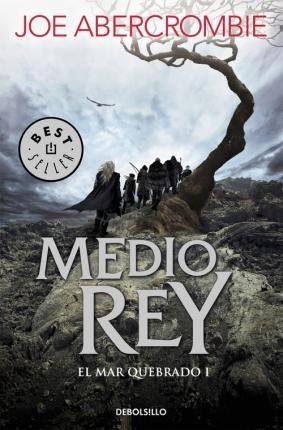 El Mar Quebrado 1. Medio Rey - Joe Abercrombie