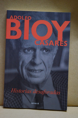 Historias Desaforadas. Adolfo Bioy Casares. Emecé. /s