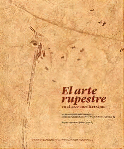 El Arte Rupestre. En El Arco Mediterráneo, De Begoña Sánchez Chillón. Serie 8400103637, Vol. 1. Editorial Espana-silu, Tapa Blanda, Edición 2019 En Español, 2019