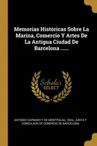 Comprar Libro Memorias Historicas Sobre La Marina, Comercio Y Art...