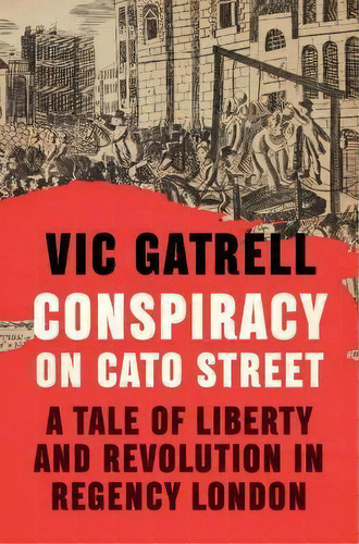 Conspiracy On Cato Street : A Tale Of Liberty And Revolution In Regency London, De Vic Gatrell. Editorial Cambridge University Press, Tapa Dura En Inglés