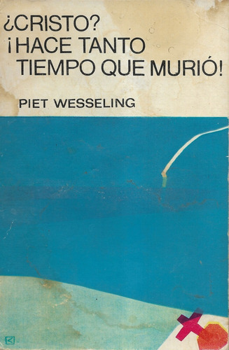 ¿ Cristo ? ¡ Hace Tanto Tiempo Que Murió ! / Wesseling