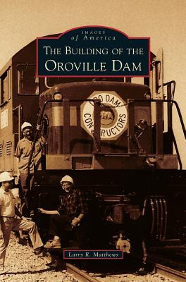 Libro Building Of The Oroville Dam - Matthews, Larry R.