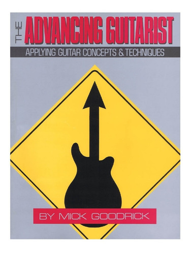 The Advancing Guitarist: Applying Guitar Concepts & Techniqu
