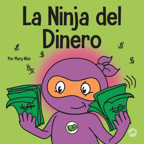 La Ninja Del Dinero: Un Libro Para Niños Sobre El Ahorro, La Inversión Y La Donación (ninja Life Hacks Spanish) (spanish Edition), De Nhin, Mary. Editorial Oem, Tapa Blanda En Español