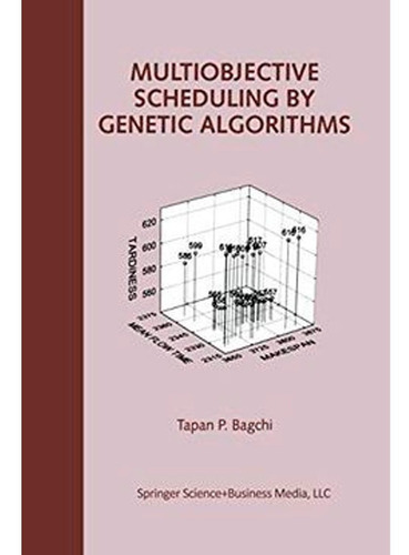 Multiobjective Scheduling By Genetic Algorithms (programación Multiobjetivo Por Algoritmos Genéticos), De Tapan P. Bagchi. Editorial Springer, Tapa Blanda En Inglés, 2020