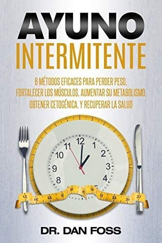 Libro: Ayuno Intermitente: 6 Métodos Eficaces Para Perder Su