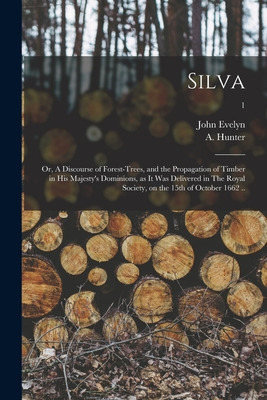 Libro Silva: Or, A Discourse Of Forest-trees, And The Pro...