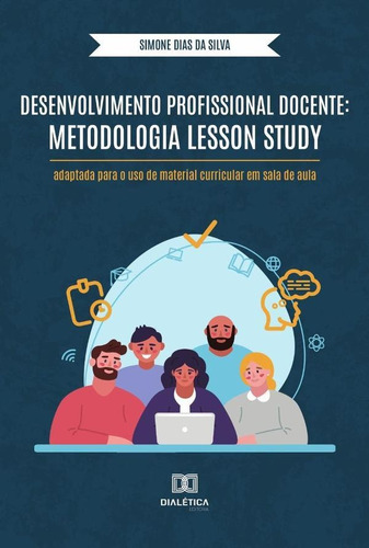 Desenvolvimento Profissional Docente: Metodologia Lesson Study, de Simone Dias da Silva. Editorial Dialética, tapa blanda en portugués, 2022