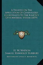 Comprar A Treatise On The Application Of Generalized Coordinates To A Treatise On The Application Of Gene..., De Watson, H. W.. Editorial Kessinger Pub Llc, Tapa Blanda En Inglés