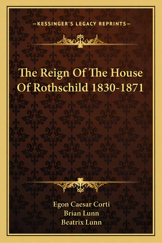 The Reign Of The House Of Rothschild 1830-1871, De Corti, Egon Caesar. Editorial Kessinger Pub Llc, Tapa Blanda En Inglés