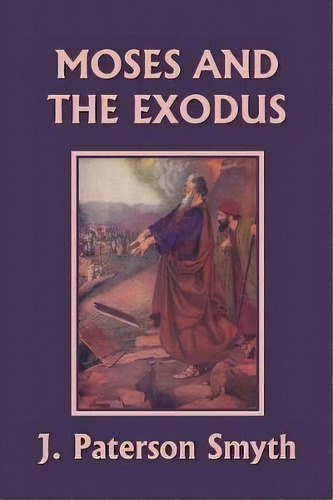 Moses And The Exodus (yesterday's Classics), De J Paterson Smyth. En Inglés, 2020